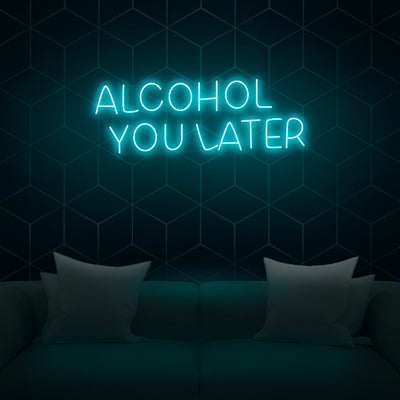 'Alcohol You Later' Neon Sign - Nuwave Neon