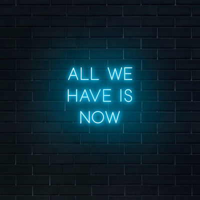 'All We Have Is Now' Neon Sign - Nuwave Neon