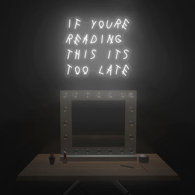 'If You're Reading This It's Too Late' Neon Sign - Nuwave Neon