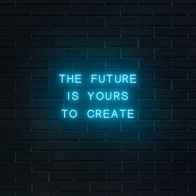 'The Future Is Yours To Create' Neon Sign - Nuwave Neon