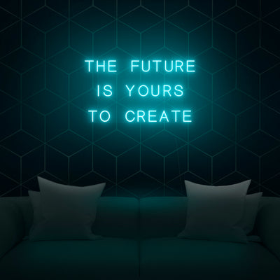 'The Future Is Yours To Create' Neon Sign - Nuwave Neon