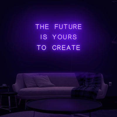 'The Future Is Yours To Create' Neon Sign - Nuwave Neon