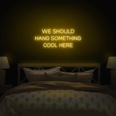 'We Should Hang Something Cool Here' Neon Sign - Nuwave Neon