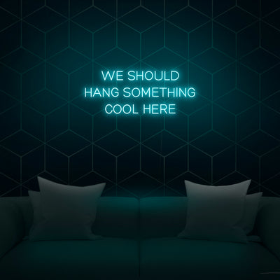 'We Should Hang Something Cool Here' Neon Sign - Nuwave Neon