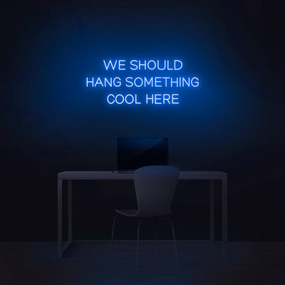 'We Should Hang Something Cool Here' Neon Sign - Nuwave Neon