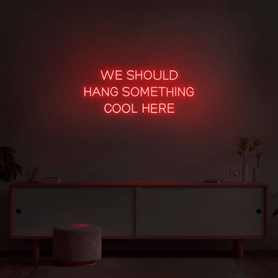 'We Should Hang Something Cool Here' Neon Sign - Nuwave Neon